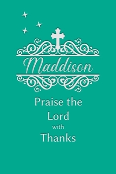 Maddison Praise the Lord with Thanks: Personalized Gratitude Journal for Women of Faith