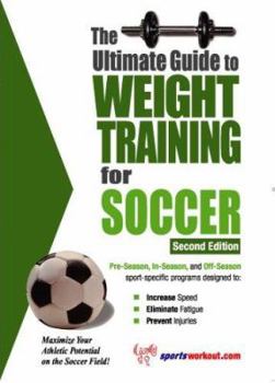 The Ultimate Guide To Weight Training For Soccer (Ultimate Guide to Weight Training for Soccer) (Ultimate Guide to Weight Training for Soccer) - Book  of the Ultimate Guide to Weight Training for Sports