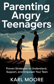 Paperback Parenting Angry Teenagers: Proven Strategies to Understand, Support, and Empower Your Teen Book