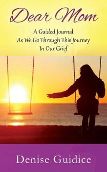Paperback Dear Mom: A Guided Journal As We Go Through This Journey In Our Grief Book