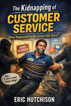 Paperback The Kidnapping of Customer Service: What Happened to the Good Old Days? Book