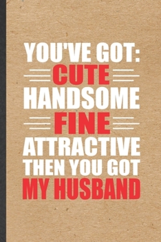 Paperback You've Got Cute Handsome Fine Attractive Then You Got My Husband: Funny Wife Husband Lined Notebook/ Blank Journal For Father Mother Grandparent, Insp Book