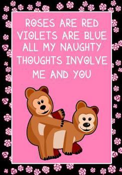 Roses are Red Violets are Blue all my naughty thoughts involve Me and You: Journal, Funny valentine's day gift for her or for him - lined notebook (Snarky, Sassy and a little Naughty)