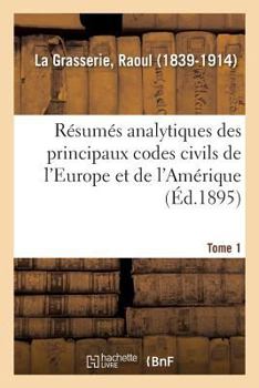 Paperback Résumés Analytiques Des Principaux Codes Civils de l'Europe Et de l'Amérique: Étude Des Législations Étrangères. Tome 1 [French] Book