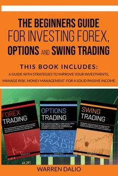 Paperback The Beginners Guide for Investing Forex, Options and Swing Trading: 3 Books in 1: Guide with Strategies to Improve Your Investments, Manage Risk, Mone Book