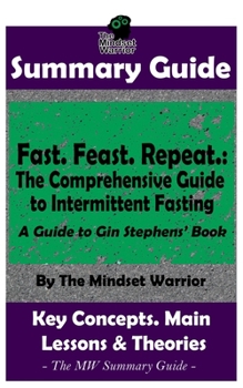 Paperback Summary: Fast. Feast. Repeat.: The Comprehensive Guide to Intermittent Fasting: By Gin Stephens The MW Summary Guide Book