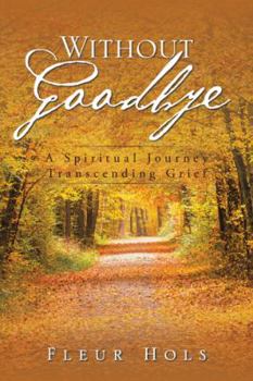 Hardcover Without Goodbye: A Spiritual Journey Transcending Grief Book