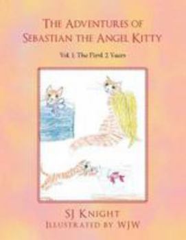 Paperback The Adventures of Sebastian the Angel Kitty: Vol. 1: The First 2 Years Book
