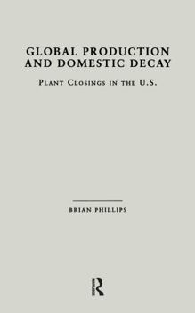 Hardcover Global Production and Domestic Decay: Plant Closings in the U.S. Book