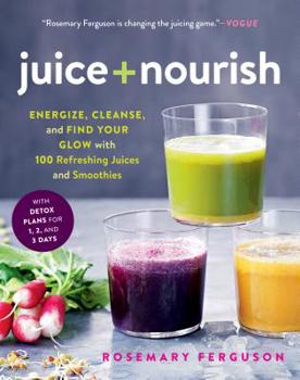 Paperback Juice + Nourish: Energize, Cleanse, and Find Your Glow with 100 Refreshing Juices and Smoothies Book