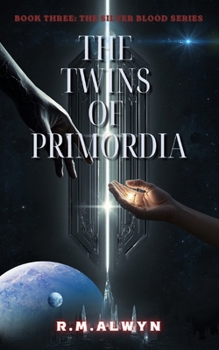 The Twins of Primordia: The Silver Blood Series. Book Three.