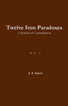 Twelve Iron Paradoxes: A System of Contradiction