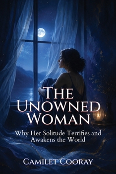 The Unowned Woman: Why Her Solitude Terrifies and Awakens the World