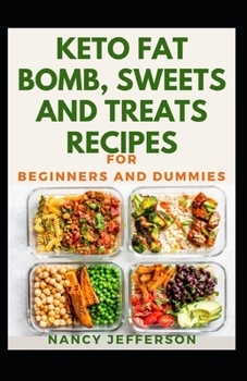 Keto Fat Bombs, Sweets And Treats For Beginners And Dummies: Delectable Keto Fat Bombs, Sweet And Treats For Staying Healthy And Feeling Good