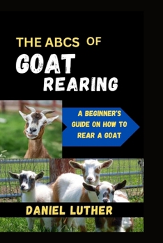 Paperback The ABCs of Goat Rearing: A Beginner's Guide on How To Rear a Goat Book