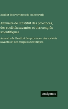 Annuaire de l'Institut des provinces, des sociétés savantes et des congrès scientifiques: Annuaire de l'Institut des provinces, des sociétés savantes et des congrès scientifiques (French Edition)