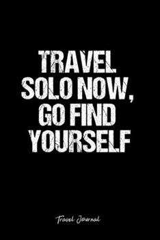 Travel Journal: Dot Grid Journal -Travel Solo Now, Go Find Yourself - Black Lined Diary, Planner, Gratitude, Writing, Travel, Goal, Bullet Notebook - 6x9 120 page