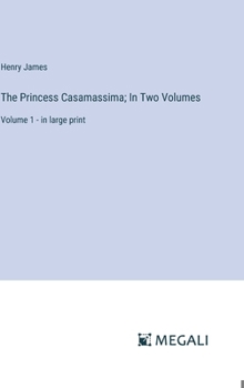 The Princess Casamassima; In Two Volumes: Volume 1 - in large print