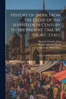 Paperback History of India: From the Close of the Seventeenth Century to the Present Time, by Sir. A.C. Lyall: Volume 8 Of History Of India Book