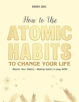 Paperback How to Use Atomic Habits to Change Your Life: Master Your Habits - Making habits is easy NOW Book