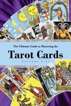 Paperback The Ultimate Guide to Mastering the Tarot Cards: An In-depth Beginners Guide to Discovering the Secrets and Mysteries Behind the Cards, Spreads and Me Book