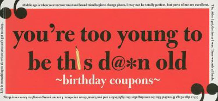 Paperback You're Too Young to Be This D@*n Old!: Birthday Coupons Book
