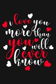I Love You More Than You Will Ever Know: Lined Notebook To Write In , Perfect For Taking Notes And Journaling |  gift for husband from wife, For Wife From Husband, for her, for him (love gifts)