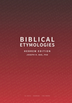 Biblical Etymologies: Hebrew Edition — 31 Hebrew Roots, One Verse and One Root a Day (Word Roots)