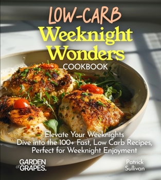 LOW-CARB Weeknight Wonders Cookbook: Elevate Your Weeknights - Dive into the 100+ Fast, Low Carb Recipes, Perfect for Weeknight Enjoyment - Pictures Included! (Low-Carb Collection)