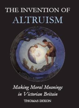 Hardcover The Invention of Altruism: Making Moral Meanings in Victorian Britain Book