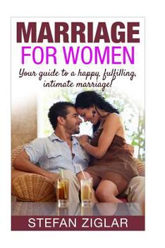 Paperback Marriage for Women: Your Guide to a Happy, Fulfilling, Intimate Marriage! Book