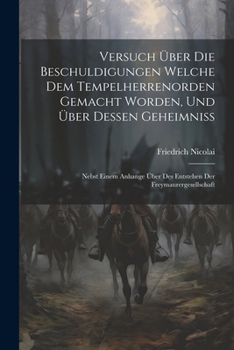 Paperback Versuch Über Die Beschuldigungen Welche Dem Tempelherrenorden Gemacht Worden, Und Über Dessen Geheimniss: Nebst Einem Anhange Über Des Entstehen Der F [German] Book