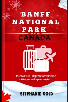 Paperback Banff National Park Canada: Discover The Comprehensive pristine wilderness and alpine wonders Book