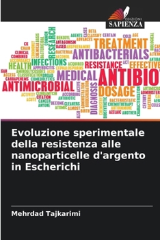 Evoluzione sperimentale della resistenza alle nanoparticelle d'argento in Escherichi (Italian Edition)