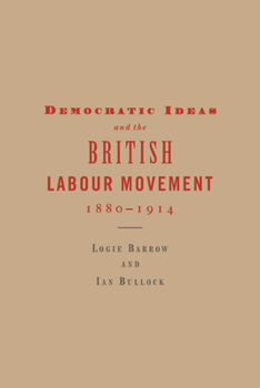 Hardcover Democratic Ideas and the British Labour Movement, 1880-1914 Book