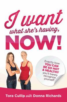 Paperback I Want What She s Having, Now!: Exactly How You Can Be So Hot & Healthy You ll Barely Recognize Yourself Book