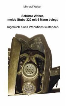 Paperback Schütze Weber, melde Stube 320 mit 5 Mann belegt: Tagebuch eines Wehrdienstleistenden [German] Book