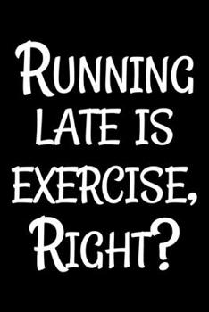 Paperback Running late is exercise, right?: Notebook (Journal, Diary) for those who hate exercise - 120 lined pages to write in Book