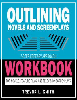 Paperback Outlining Novels and Screenplays: 7-step EEEEasy Approach Workbook for Novels, Feature Films, and Television Screenplays Book