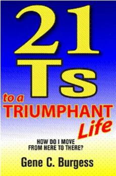 21 Ts To a Triumphant Life: How do I move from here to there