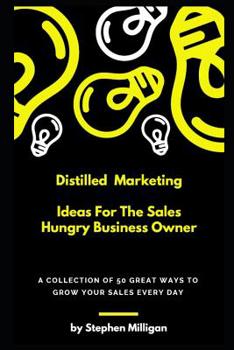 Paperback Distilled Marketing - Ideas For The Sales Hungry Business Owner: A collection of 50 great ways to grow your sales every day. Book