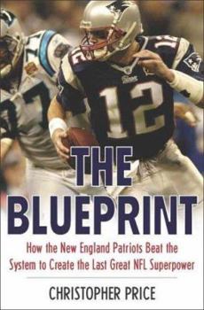 Hardcover The Blueprint: How the New England Patriots Beat the System to Create the Last Great NFL Superpower Book