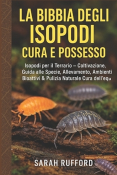 LA BIBBIA DEGLI ISOPODI CURA E POSSESSO: Isopodi per il Terrario – Coltivazione, Guida alle Specie, Allevamento, Ambienti Bioattivi & Pulizia Naturale Cura dell'Equipaggio (Italian Edition)