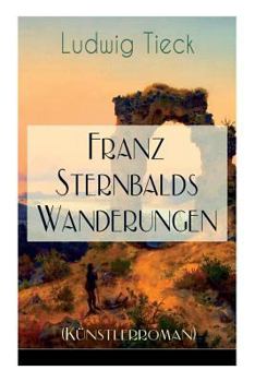 Paperback Franz Sternbalds Wanderungen (Künstlerroman): Historischer Roman - Die Geschichte einer Künstlerreise aus dem 16. Jahrhundert [German] Book