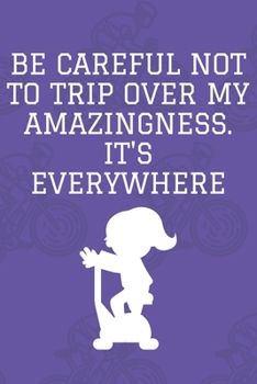 Be Careful Not to Trip over My Amazingness. It's Everywhere : Journal - 6x9 120 Pages - Wide Ruled Paper, Blank Lined Diary, Book Gifts for Coworker and Friends (Humor Quotes Notebook)