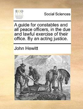 Paperback A Guide for Constables and All Peace Officers, in the Due and Lawful Exercise of Their Office. by an Acting Justice. Book