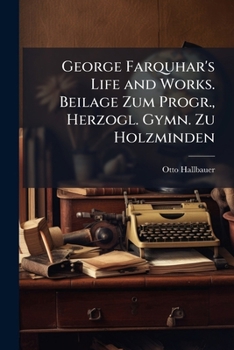 George Farquhar's Life and Works. Beilage Zum Progr., Herzogl. Gymn. Zu Holzminden