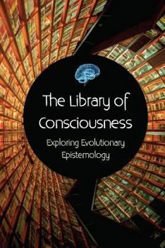 Paperback The Library of Consciousness: Exploring Evolutionary Epistemology Book