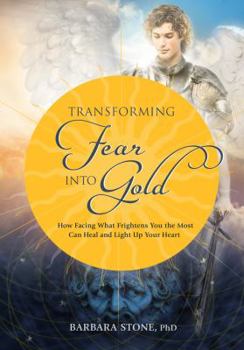 Paperback Transforming Fear Into Gold: How Facing What Frightens You Most Can Heal and Light Up Your Life Book