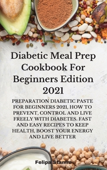 Hardcover Diabetic Meal Prep Cookbook For Beginners Edition 2021: Preparation Diabetic Paste for Beginners 2021, How to Prevent, Control and Live Freely with Di Book